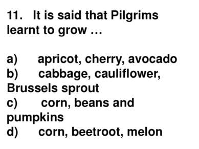 11.   It is said that Pilgrims learnt to grow … a)      apricot, cherry, avoc...