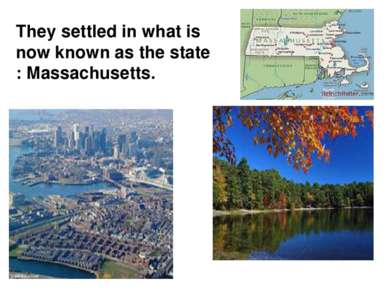 They settled in what is now known as the state : Massachusetts.