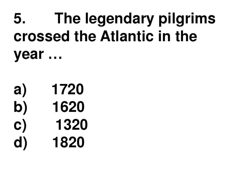 5.       The legendary pilgrims crossed the Atlantic in the year … a)      17...