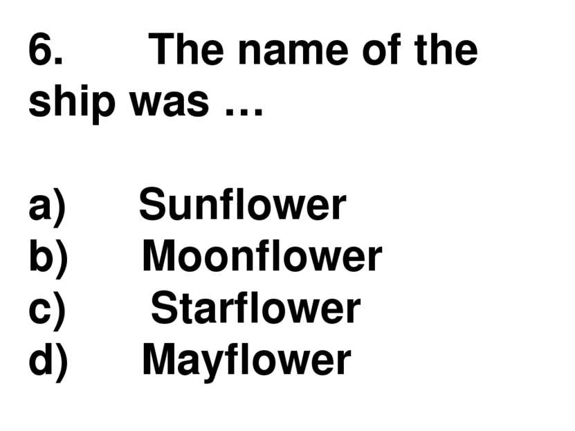 6.       The name of the ship was … a)      Sunflower b)      Moonflower c)  ...