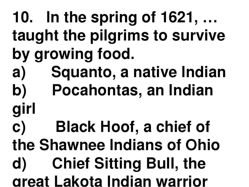 10.   In the spring of 1621, … taught the pilgrims to survive by growing food...