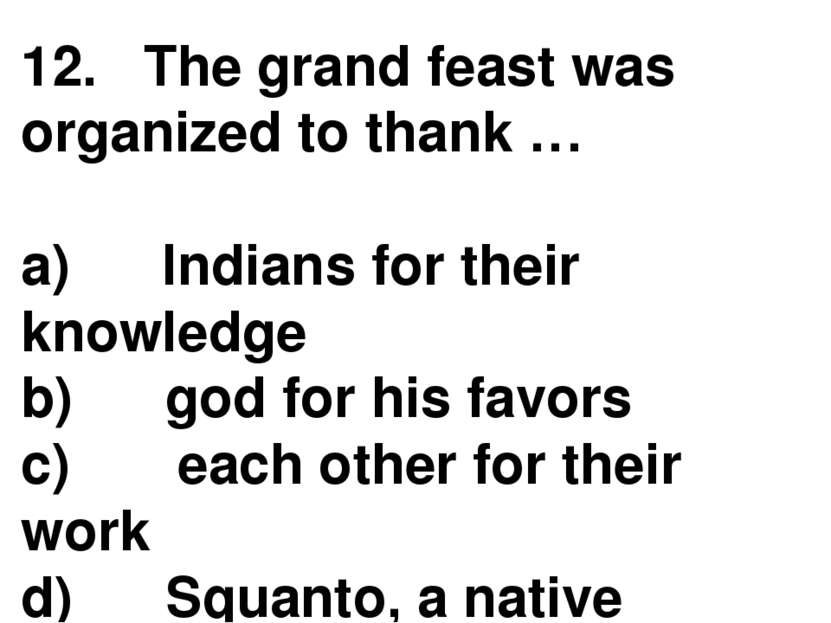 12.   The grand feast was organized to thank … a)      Indians for their know...