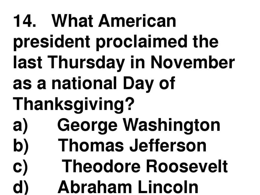 14.   What American president proclaimed the last Thursday in November as a n...