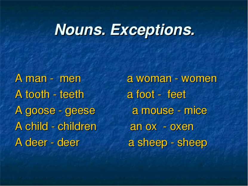 Nouns. Exceptions. A man - men a woman - women A tooth - teeth a foot - feet ...