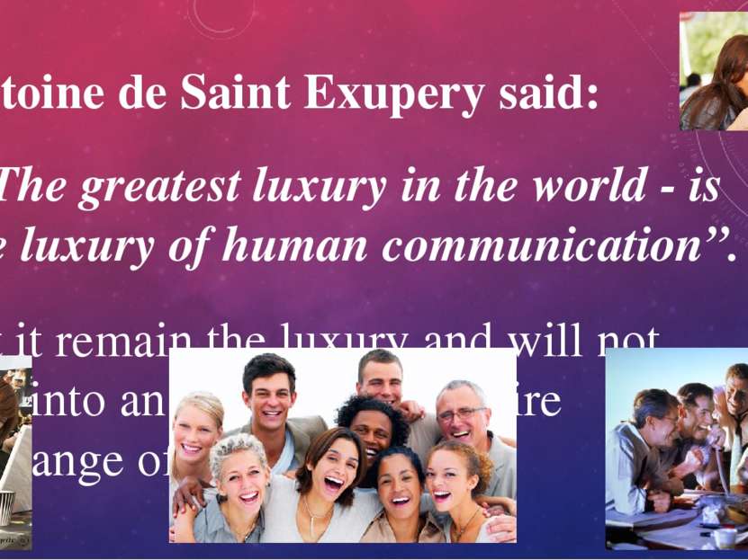 Antoine de Saint Exupery said: “The greatest luxury in the world - is the lux...
