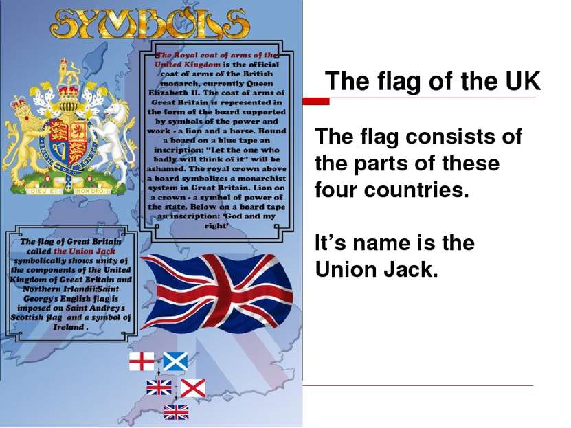 The flag of the UK The flag consists of the parts of these four countries. It...