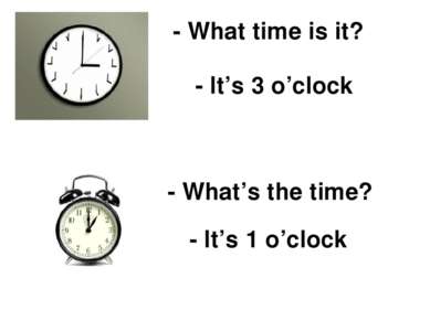 - What time is it? - What’s the time? - It’s 3 o’clock - It’s 1 o’clock
