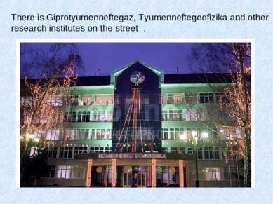 There is Giprotyumenneftegaz, Tyumenneftegeofizika and other research institu...