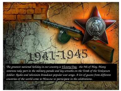 The greatest national holiday in our country is Victory Day - the 9th of May....