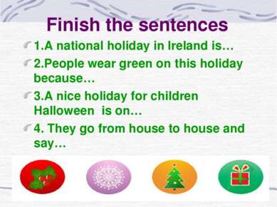 Finish the sentences 1.A national holiday in Ireland is… 2.People wear green ...