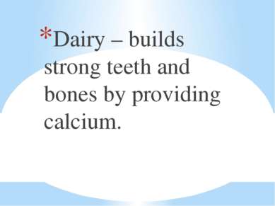 Dairy – builds strong teeth and bones by providing calcium.