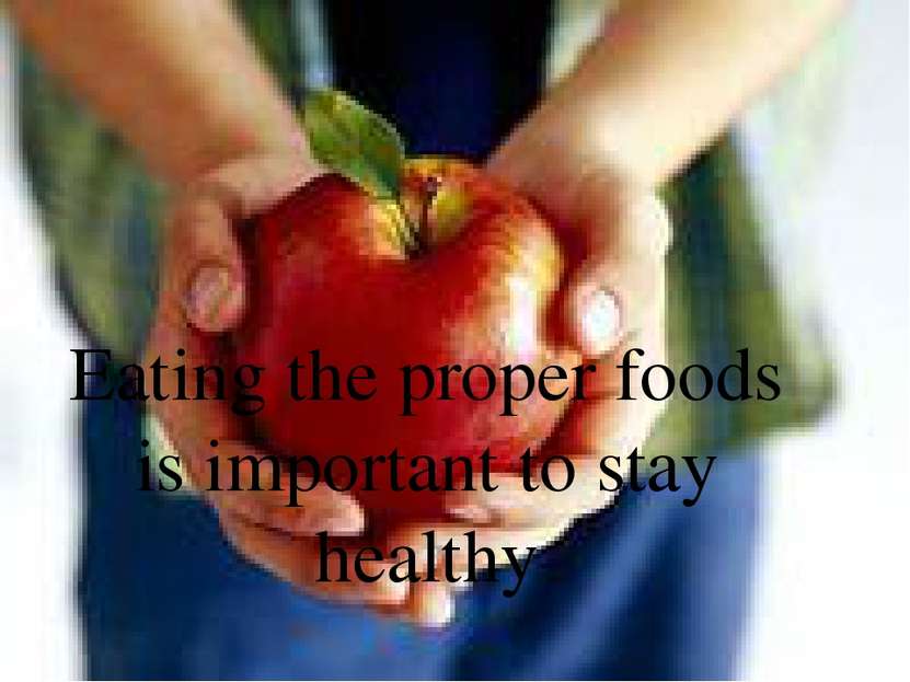 Eating the proper foods is important to stay healthy