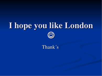 I hope you like London Thank´s