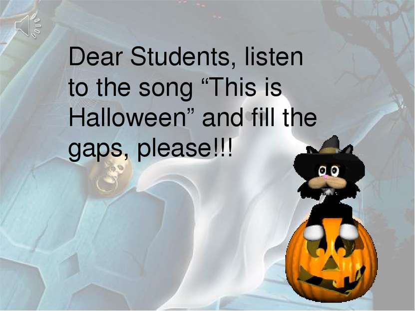 Dear Students, listen to the song “This is Halloween” and fill the gaps, plea...