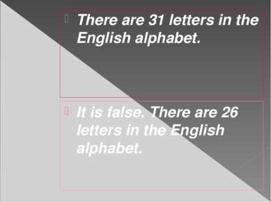 There are 31 letters in the English alphabet. It is false. There are 26 lette...