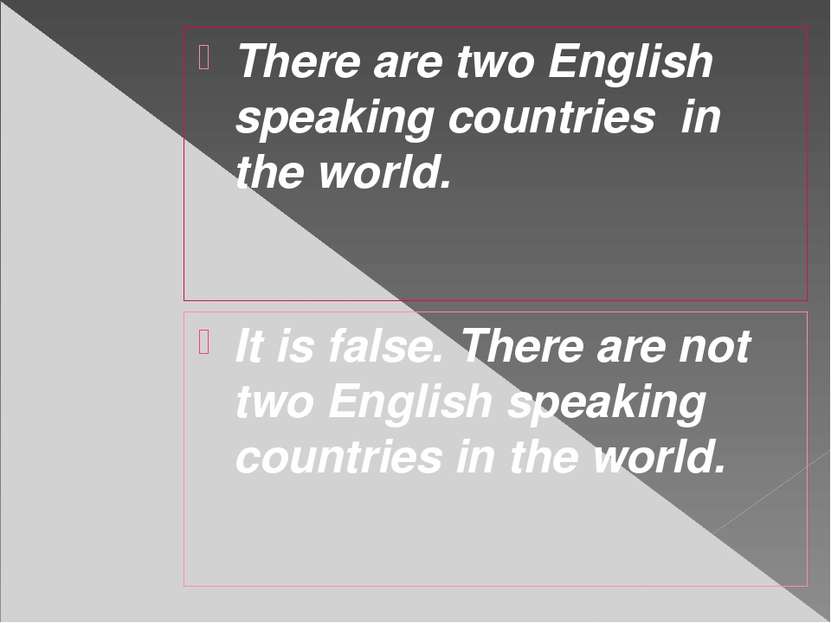 There are two English speaking countries in the world. It is false. There are...