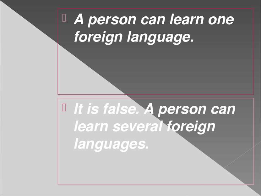 A person can learn one foreign language. It is false. A person can learn seve...