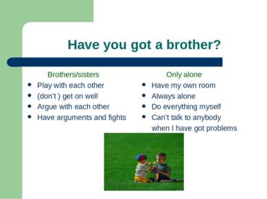 Have you got a brother? Brothers/sisters Play with each other (don’t ) get on...