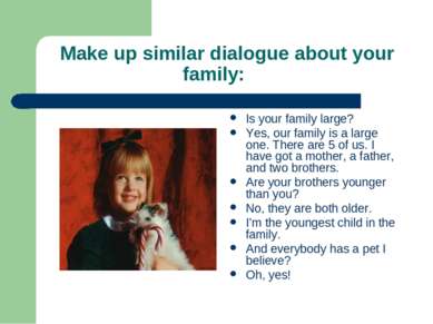 Make up similar dialogue about your family: Is your family large? Yes, our fa...