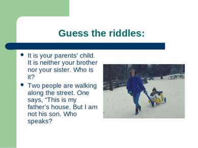 Guess the riddles: It is your parents’ child. It is neither your brother nor ...