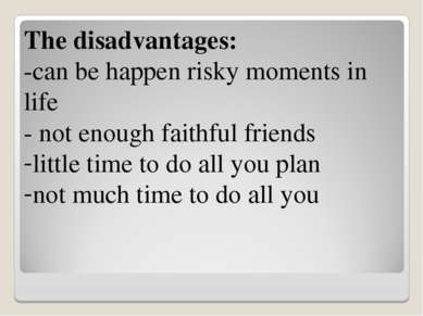 The disadvantages: -can be happen risky moments in life - not enough faithful...