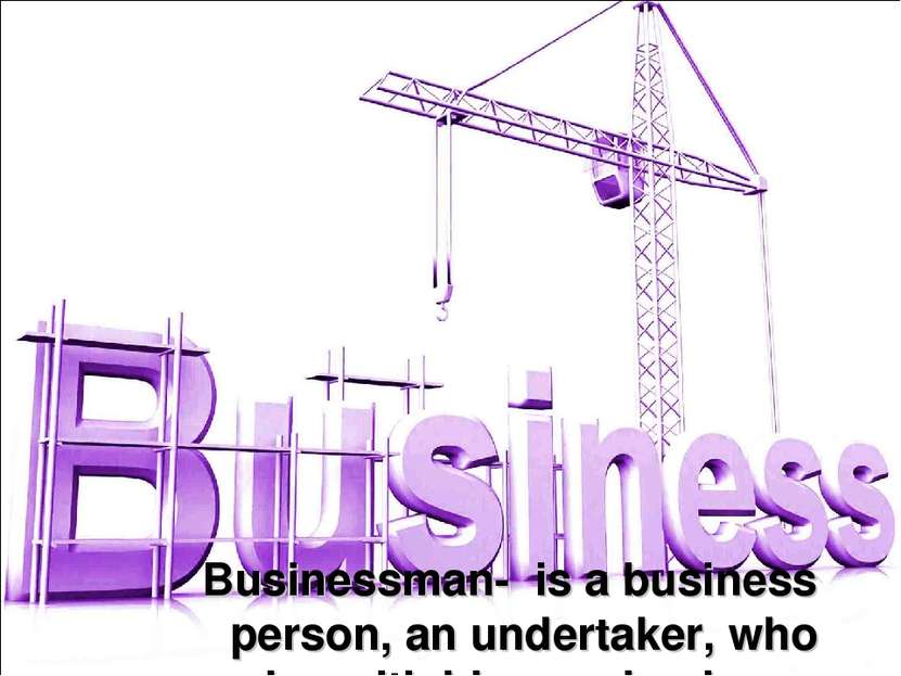 Businessman- is a business person, an undertaker, who occupies with his own b...