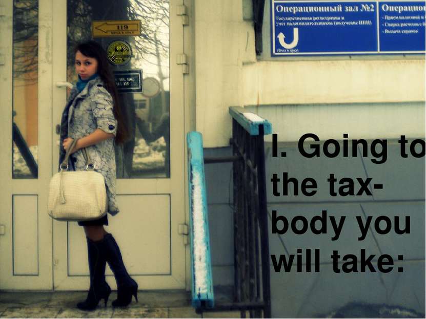 I. Going to the tax-body you will take: