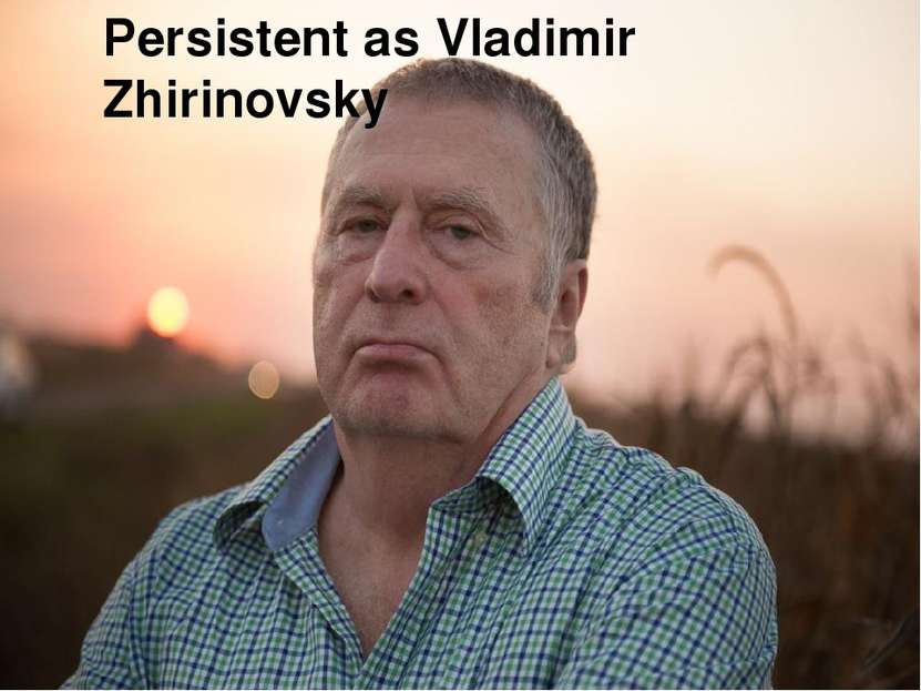 Persistent as Vladimir Zhirinovsky