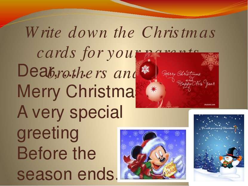 Write down the Christmas cards for your parents, brothers and sisters Dear, ....