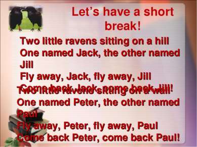 Let’s have a short break! Two little ravens sitting on a hill One named Jack,...