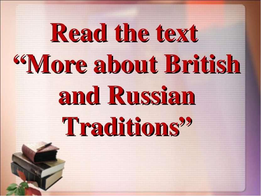 Read the text “More about British and Russian Traditions”