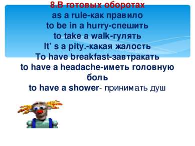 8.В готовых оборотах as a rule-как правило to be in a hurry-спешить to take a...