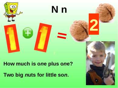 N n How much is one plus one? Two big nuts for little son. 2 2