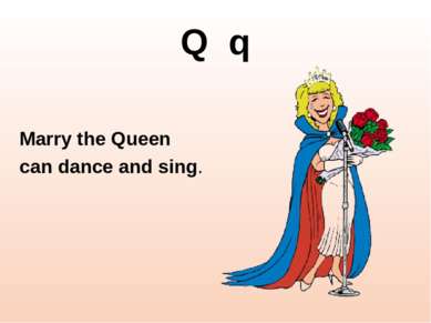 Q q Marry the Queen can dance and sing.