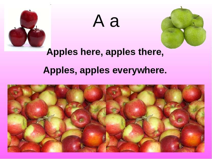 A a Apples here, apples there, Apples, apples everywhere.