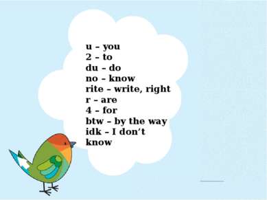 u – you 2 – to du – do no – know rite – write, right r – are 4 – for btw – by...