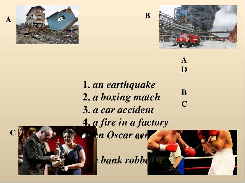 1. an earthquake 2. a boxing match 3. a car accident 4. a fire in a factory 5...