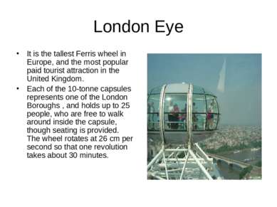 London Eye It is the tallest Ferris wheel in Europe, and the most popular pai...
