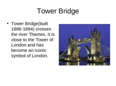 Tower Bridge Tower Bridge(built 1886-1894) crosses the river Thames. It is cl...