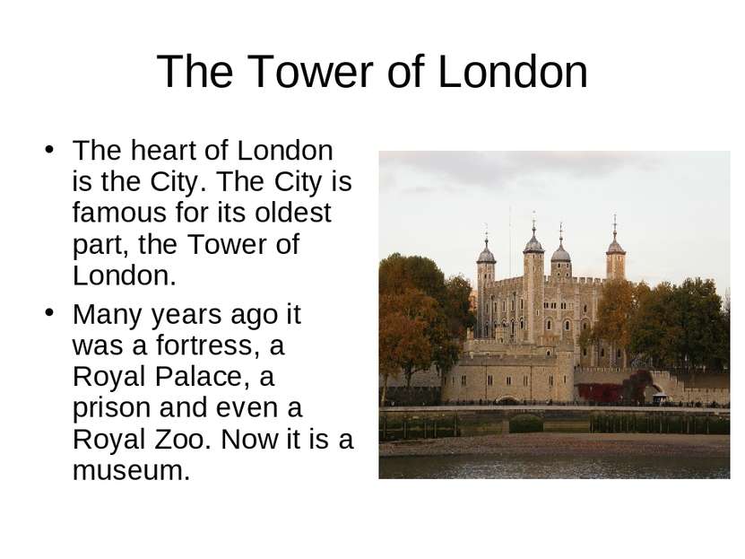 The Tower of London The heart of London is the City. The City is famous for i...