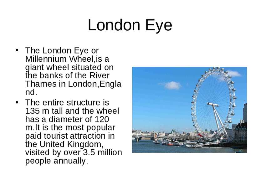London Eye The London Eye or Millennium Wheel,is a giant wheel situated on th...