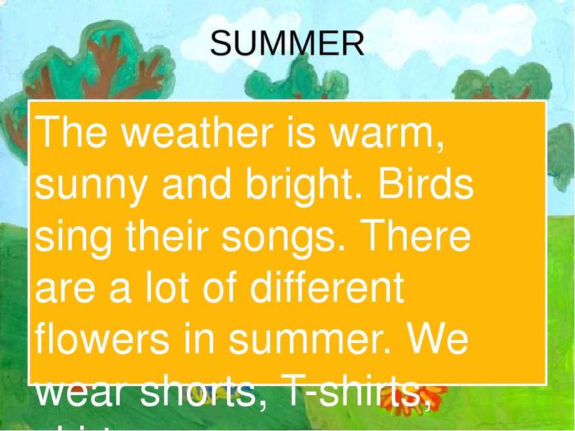 SUMMER The weather is warm, sunny and bright. Birds sing their songs. There a...