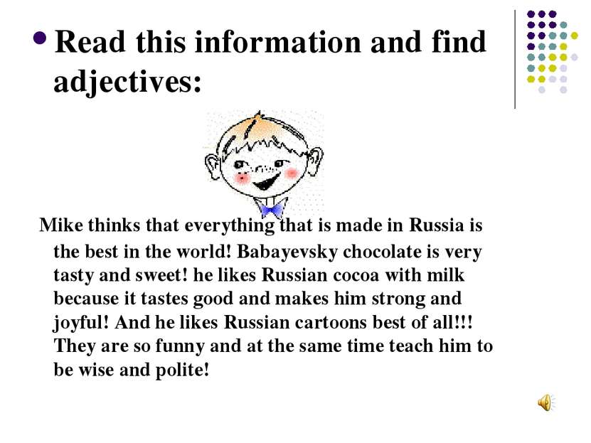Read this information and find adjectives: Mike thinks that everything that i...