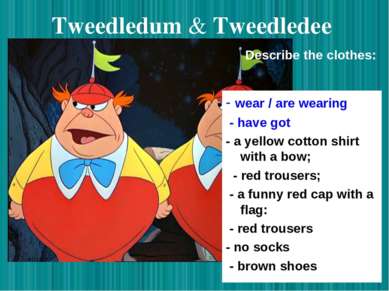 Tweedledum & Tweedledee - wear / are wearing - have got - a yellow cotton shi...