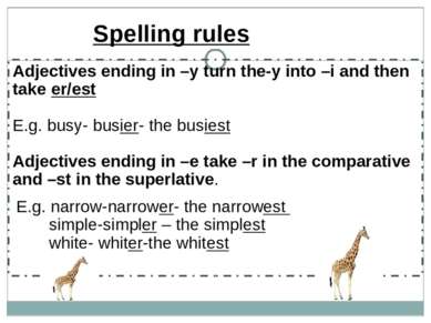 Adjectives ending in –y turn the-y into –i and then take er/est E.g. busy- bu...
