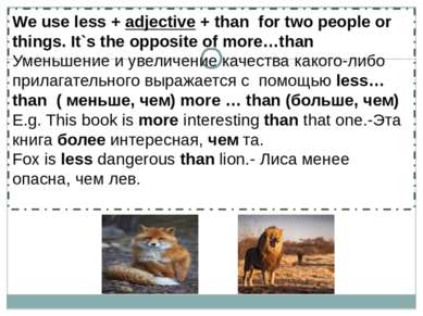 We use less + adjective + than for two people or things. It`s the opposite of...