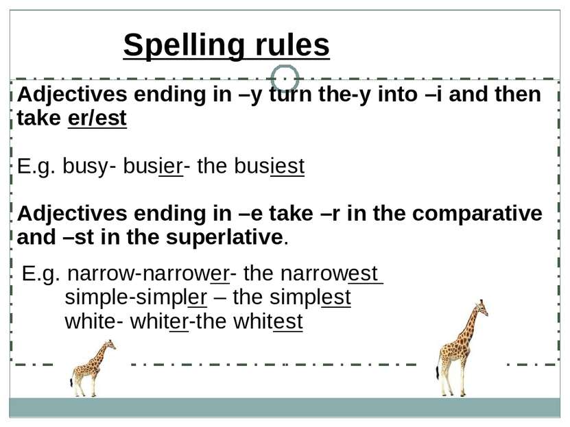 Adjectives ending in –y turn the-y into –i and then take er/est E.g. busy- bu...