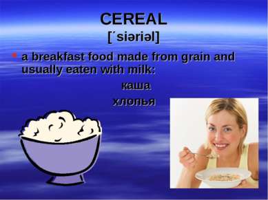 CEREAL [΄siəriəl] a breakfast food made from grain and usually eaten with mil...