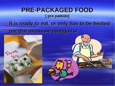 PRE-PACKAGED FOOD [ prə΄pækidз] It is ready to eat, or only has to be heated ...
