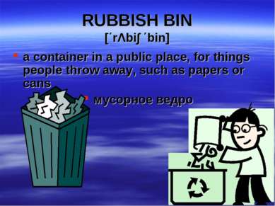 RUBBISH BIN [΄rΛbi∫ ΄bin] a container in a public place, for things people th...
